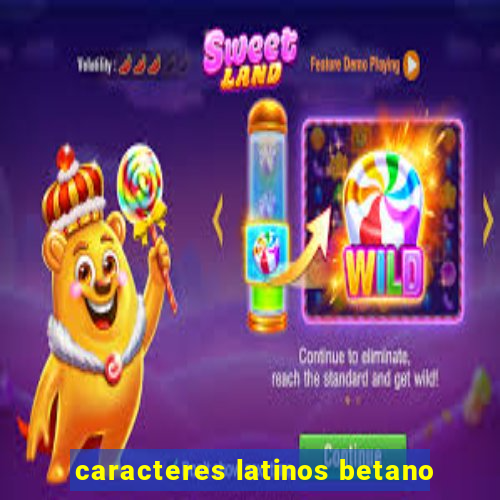 caracteres latinos betano